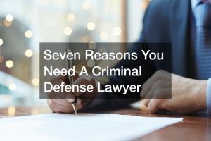 Seven Reasons You Need A Criminal Defense Lawyer