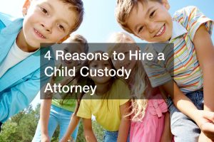 4 Reasons to Hire a Child Custody Attorney