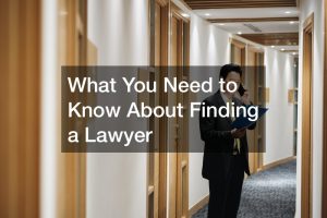 What You Need to Know About Finding a Lawyer