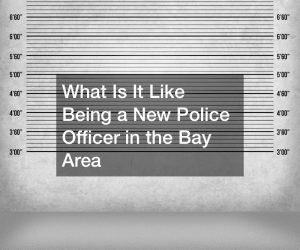 What Is It Like Being a New Police Officer in the Bay Area