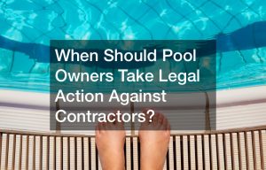 When Should Pool Owners Take Legal Action Against Contractors?