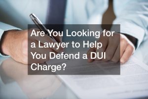 Are You Looking for a Lawyer to Help You Defend a DUI Charge?