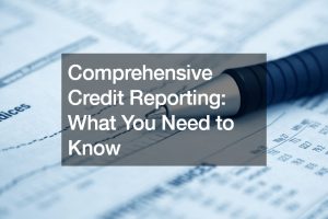 Comprehensive Credit Reporting  What You Need to Know