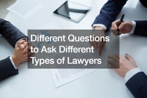 Different Questions to Ask Different Types of Lawyers
