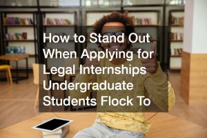 How to Stand Out When Applying for Legal Internships Undergraduate Students Flock To