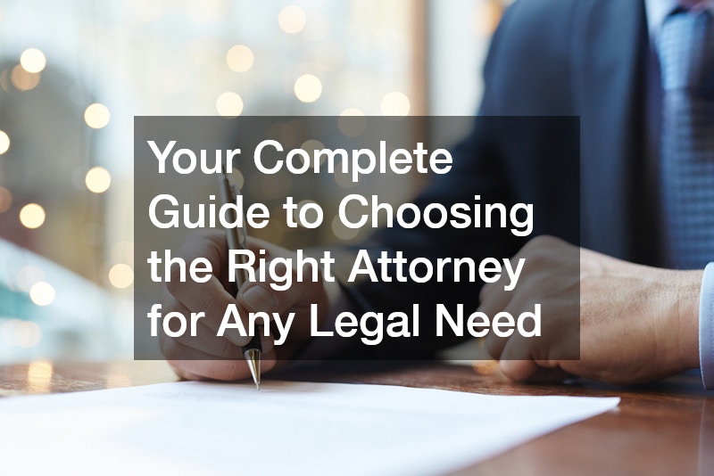 Your Complete Guide to Choosing the Right Attorney for Any Legal Need