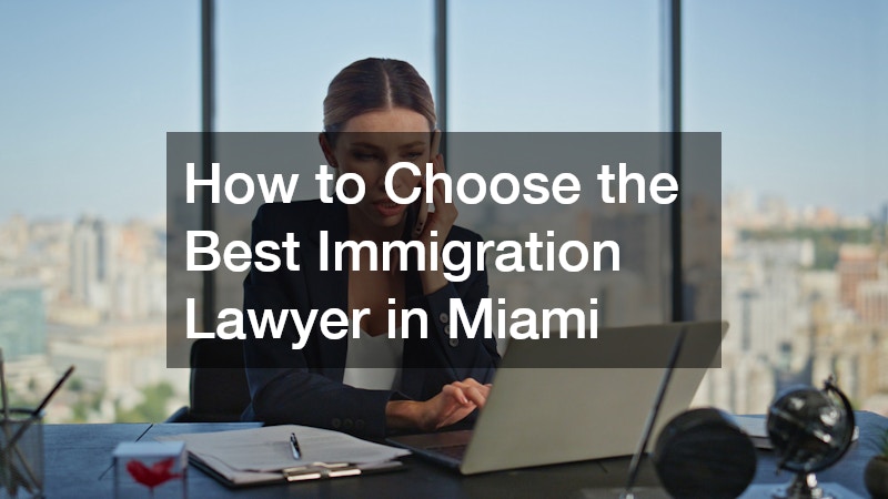 How to Choose the Best Immigration Lawyer in Miami